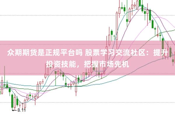 众期期货是正规平台吗 股票学习交流社区：提升投资技能，把握市场先机