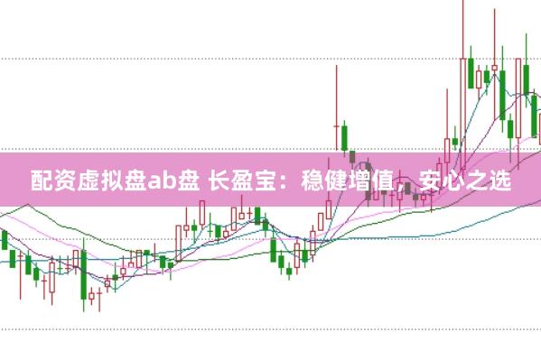 配资虚拟盘ab盘 长盈宝：稳健增值，安心之选