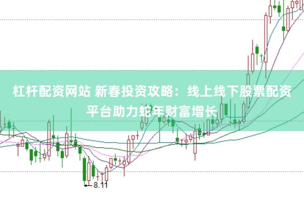 杠杆配资网站 新春投资攻略：线上线下股票配资平台助力蛇年财富增长