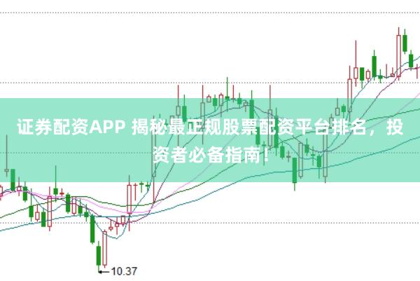 证券配资APP 揭秘最正规股票配资平台排名，投资者必备指南！