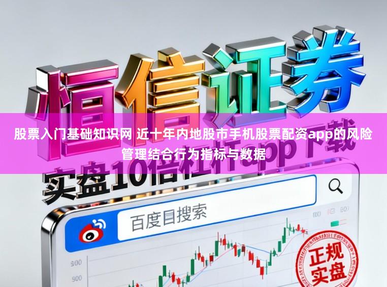 股票入门基础知识网 近十年内地股市手机股票配资app的风险管理结合行为指标与数据