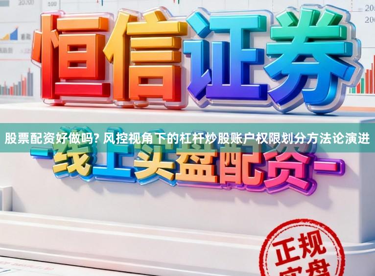 股票配资好做吗? 风控视角下的杠杆炒股账户权限划分方法论演进
