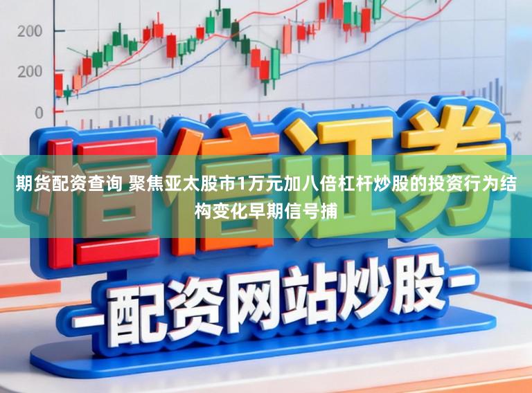 期货配资查询 聚焦亚太股市1万元加八倍杠杆炒股的投资行为结构变化早期信号捕