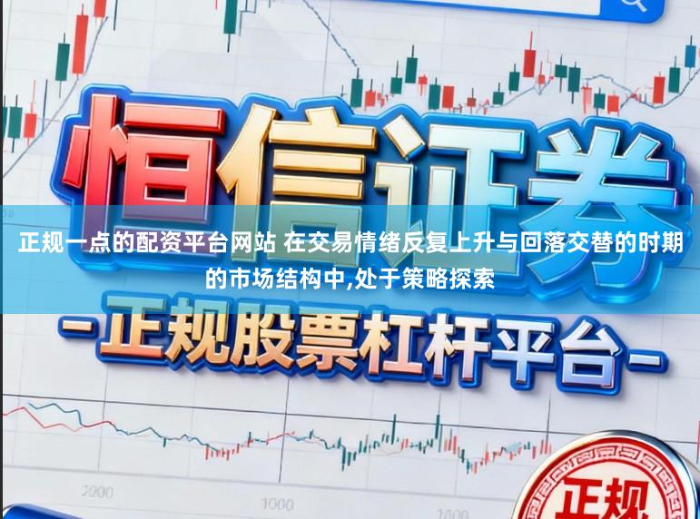 正规一点的配资平台网站 在交易情绪反复上升与回落交替的时期的市场结构中，处于策略探索