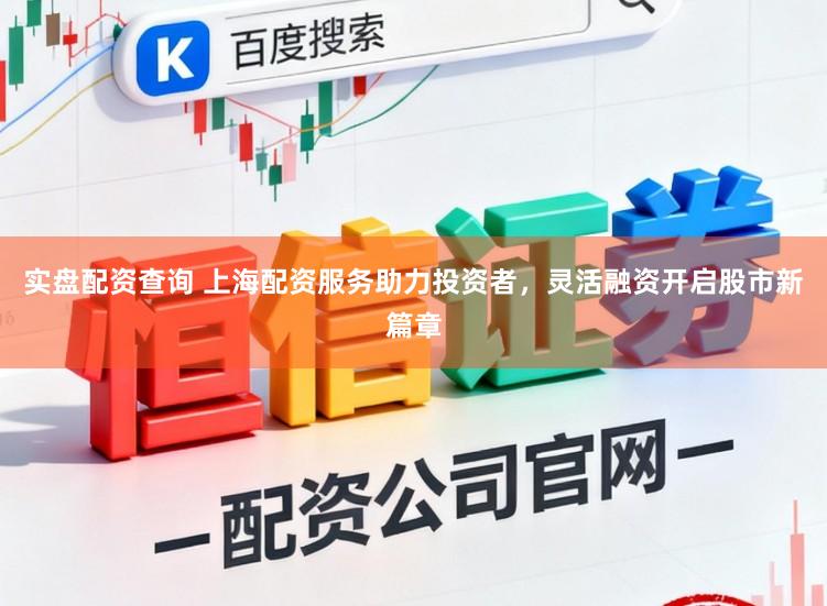 实盘配资查询 上海配资服务助力投资者,灵活融资开启股市新篇章