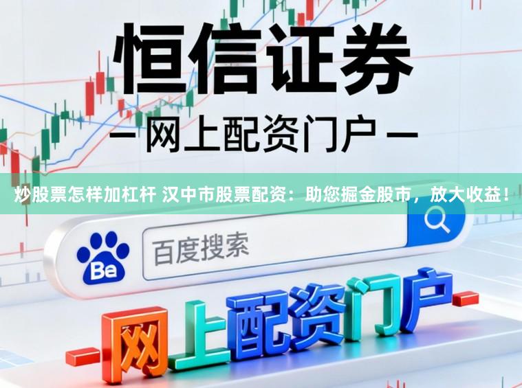 炒股票怎样加杠杆 汉中市股票配资:助您掘金股市,放大收益!