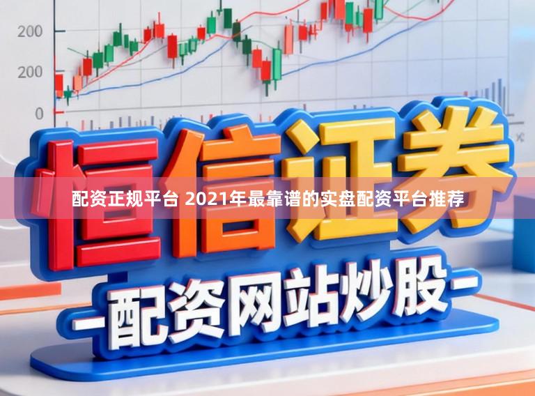 配资正规平台 2021年最靠谱的实盘配资平台推荐