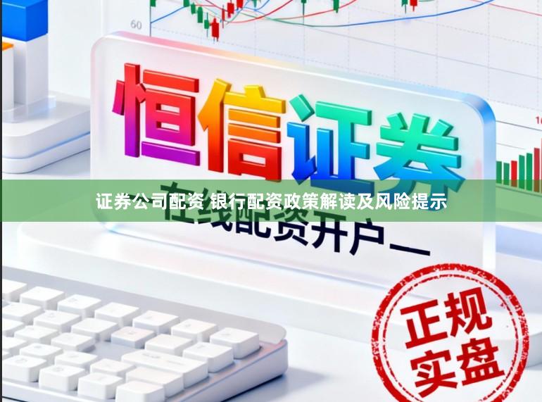 证券公司配资 银行配资政策解读及风险提示
