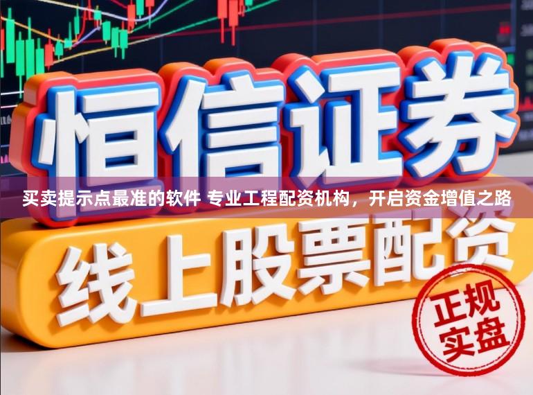 买卖提示点最准的软件 专业工程配资机构,开启资金增值之路