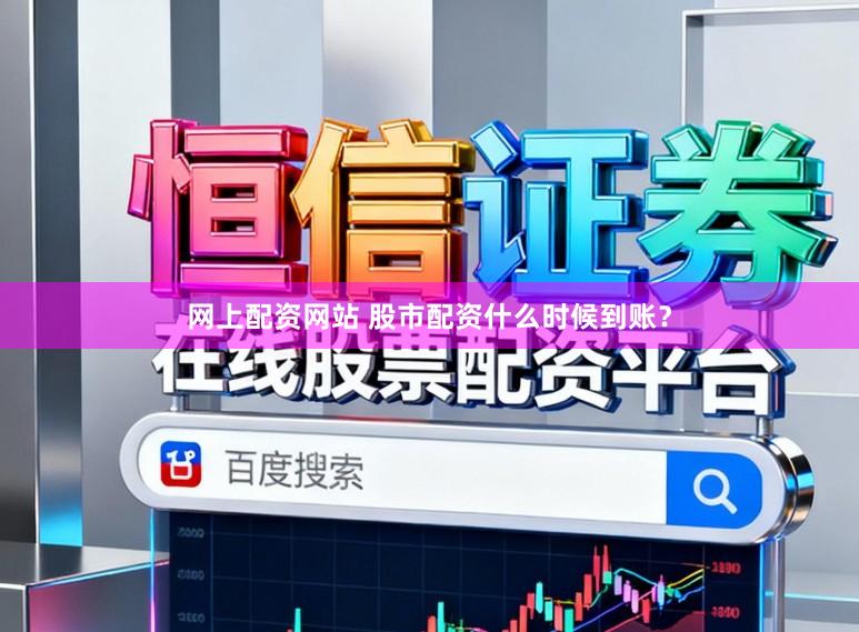 网上配资网站 股市配资什么时候到账？