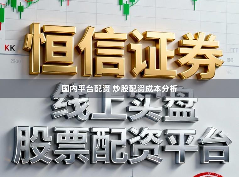 国内平台配资 炒股配资成本分析