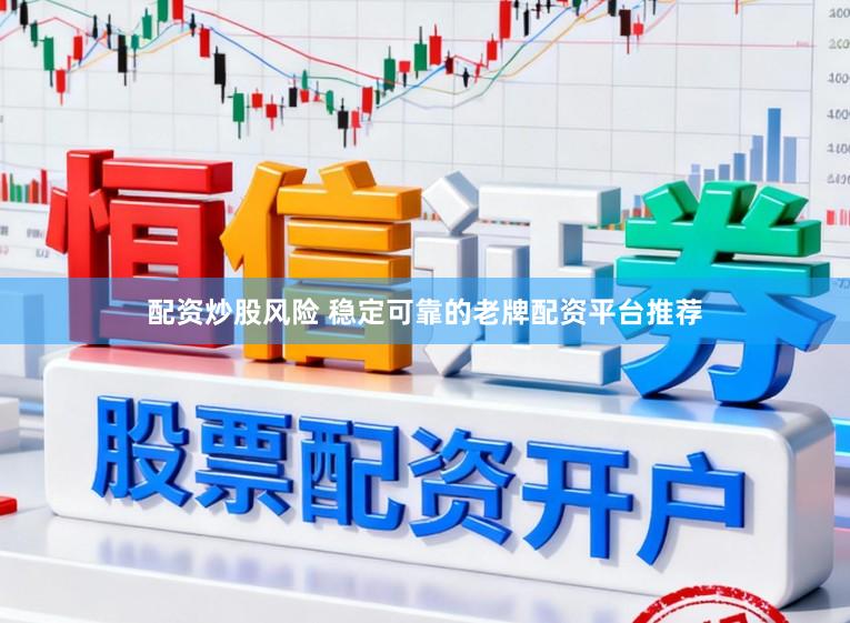 配资炒股风险 稳定可靠的老牌配资平台推荐