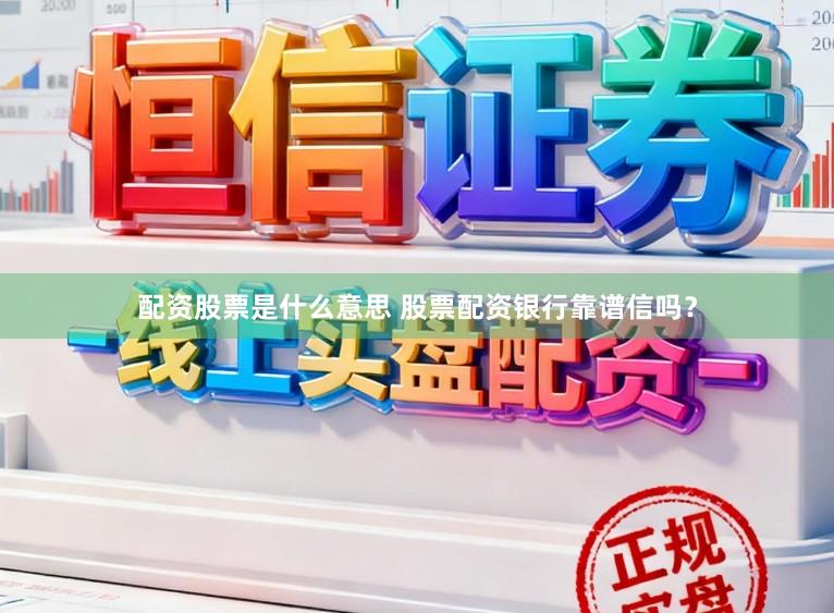 配资股票是什么意思 股票配资银行靠谱信吗？