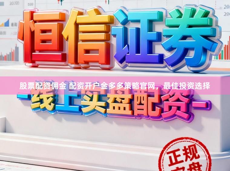 股票配资佣金 配资开户金多多策略官网，最佳投资选择