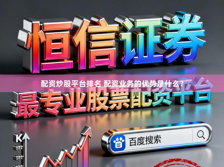 配资炒股平台排名 配资业务的优势是什么？